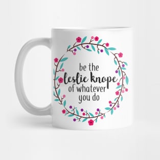 Be the Leslie Knope of Whatever You Do Mug